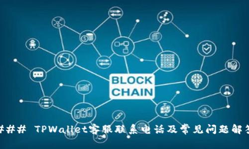 ### TPWallet客服联系电话及常见问题解答