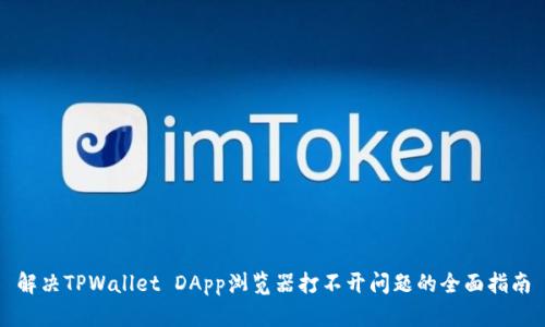 解决TPWallet DApp浏览器打不开问题的全面指南