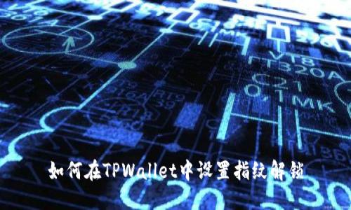 如何在TPWallet中设置指纹解锁