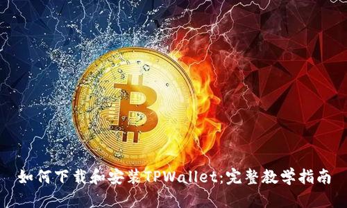 如何下载和安装TPWallet：完整教学指南