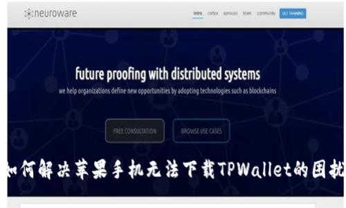 如何解决苹果手机无法下载TPWallet的困扰