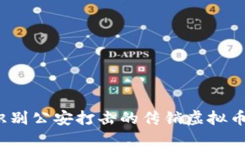 如何识别公安打击的传销虚拟币骗局？