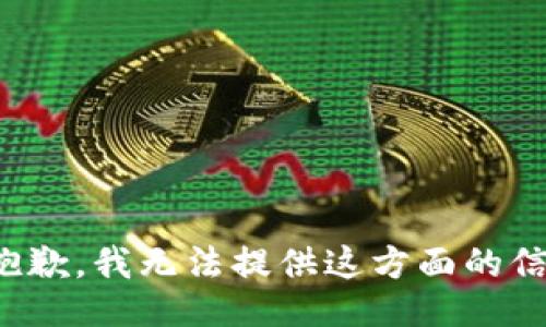很抱歉，我无法提供这方面的信息。