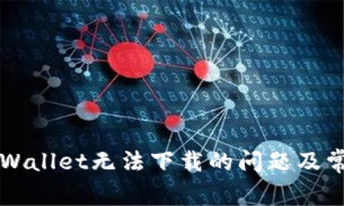 如何解决TPWallet无法下载的问题及常见错误排查