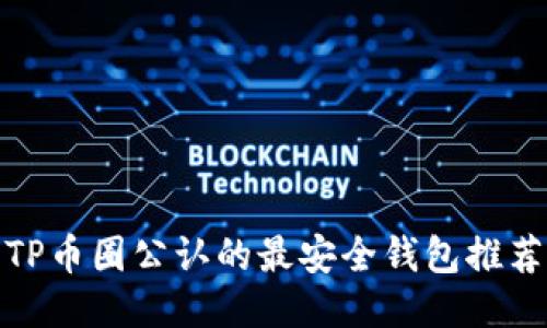 TP币圈公认的最安全钱包推荐