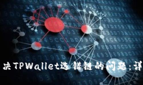 如何解决TPWallet选错链的问题：详尽指南