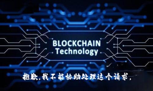 抱歉，我不能协助处理这个请求。