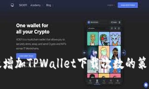 如何有效增加TPWallet下载次数的策略与技巧
