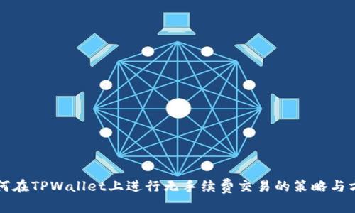 如何在TPWallet上进行无手续费交易的策略与方法