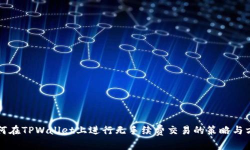 如何在TPWallet上进行无手续费交易的策略与方法