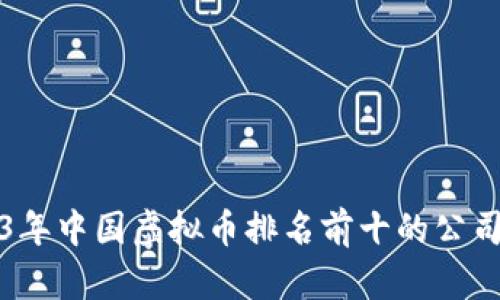 2023年中国虚拟币排名前十的公司解析