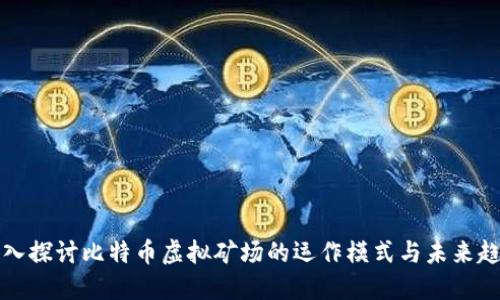 深入探讨比特币虚拟矿场的运作模式与未来趋势