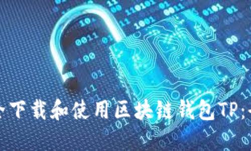 如何安全下载和使用区块链钱包TP：全面指南