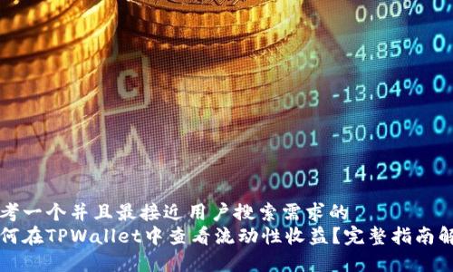 思考一个并且最接近用户搜索需求的  
如何在TPWallet中查看流动性收益？完整指南解析