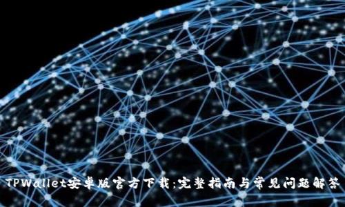 TPWallet安卓版官方下载：完整指南与常见问题解答