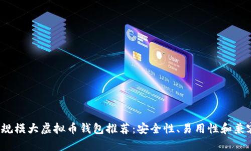 2023年最佳规模大虚拟币钱包推荐：安全性、易用性和兼容性全面分析