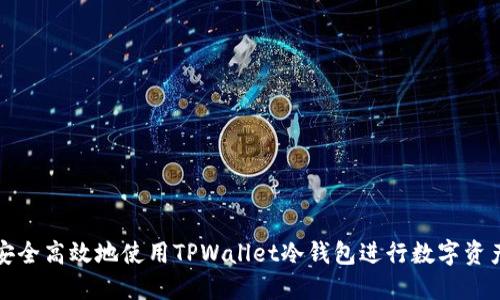 如何安全高效地使用TPWallet冷钱包进行数字资产管理