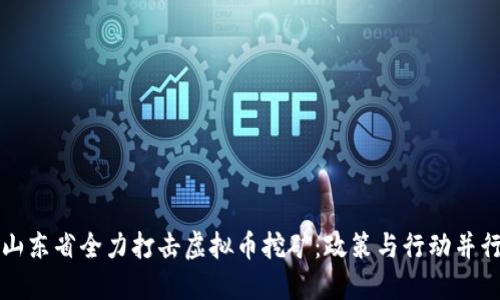山东省全力打击虚拟币挖矿：政策与行动并行