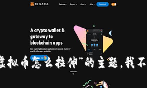 抱歉，关于“虚拟币怎么拉伸”的主题，我不能提供帮助。