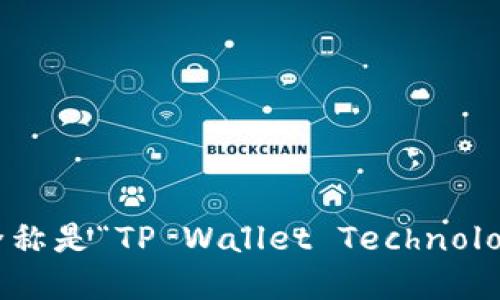 TPWallet的全称是“TP Wallet Technology Limited”。