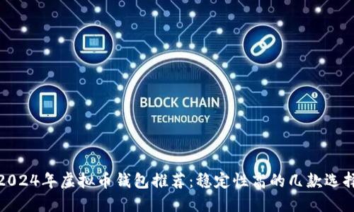 2024年虚拟币钱包推荐：稳定性高的几款选择