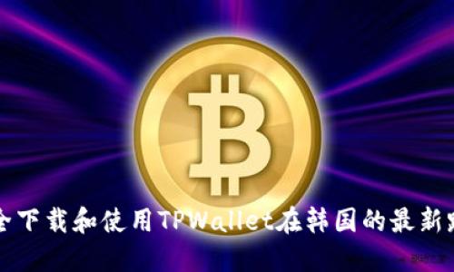 如何安全下载和使用TPWallet在韩国的最新路径指南