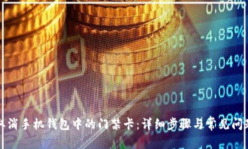 如何取消手机钱包中的门禁卡：详细步骤与常见问题解答