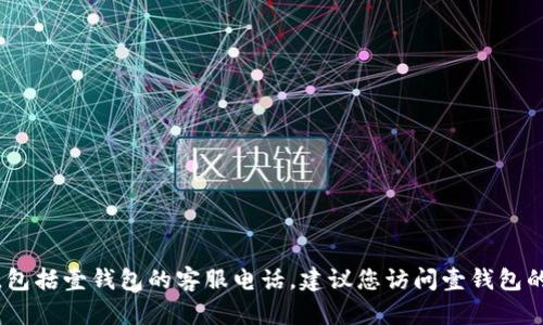 抱歉，我无法提供实时或特定企业的联系信息，包括壹钱包的客服电话。建议您访问壹钱包的官方网站或拨打相关官方渠道获取最新信息。