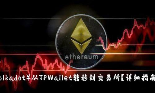 : 如何将波卡（Polkadot）从TPWallet转移到交易所？详细指南与常见问题解答