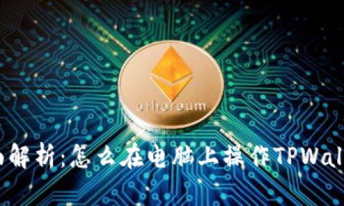 全面解析：怎么在电脑上操作TPWallet？