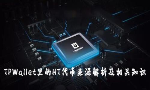 TPWallet里的HT代币来源解析及相关知识