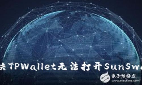 : 如何解决TPWallet无法打开SunSwap的问题？