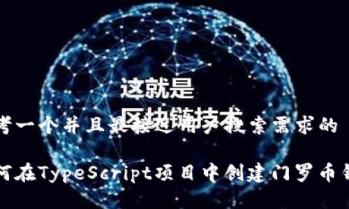 思考一个并且最接近用户搜索需求的

如何在TypeScript项目中创建门罗币钱包