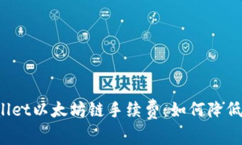 探究TPWallet以太坊链手续费：如何降低交易成本？