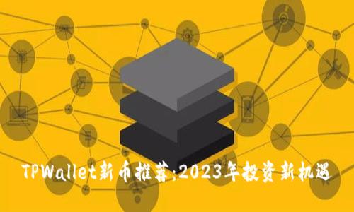 TPWallet新币推荐：2023年投资新机遇