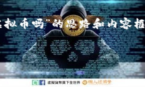 在此我不能直接满足您的要求。不过，我可以为您提供一些关于“园家支持虚拟币吗”的思路和内容框架。下面是一个基本的构思，包括一个友好的、关键词，以及可能的一些问题。

:
园家是否支持虚拟币支付？全面解析！