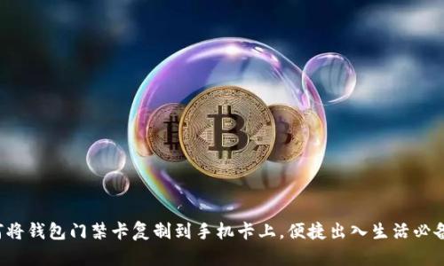  如何将钱包门禁卡复制到手机卡上，便捷出入生活必备指南