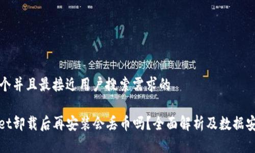 思考一个并且最接近用户搜索需求的

tpwallet卸载后再安装会丢币吗？全面解析及数据安全指南