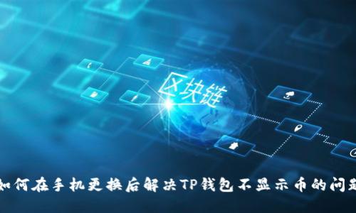 如何在手机更换后解决TP钱包不显示币的问题