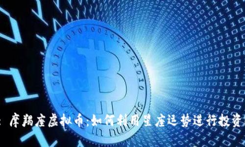 : 摩羯座虚拟币：如何利用星座运势进行投资？