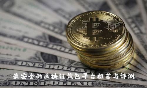 最安全的区块链钱包平台推荐与评测