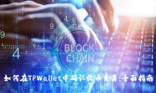如何在TPWallet中确认收币交易：全面指南