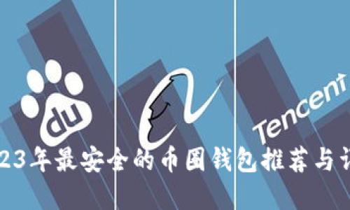 2023年最安全的币圈钱包推荐与详解