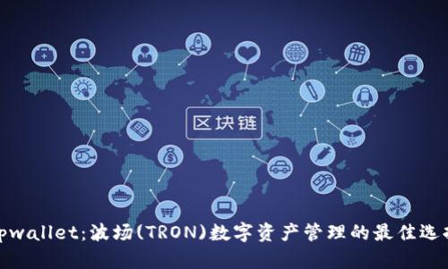 tpwallet：波场(TRON)数字资产管理的最佳选择