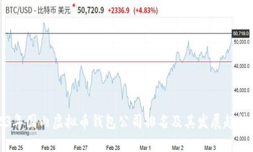 2023年国内虚拟币钱包公司排名及其发展趋势分析