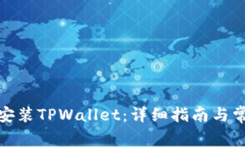 : 如何下载安装TPWallet：详细指南与常见问题解答