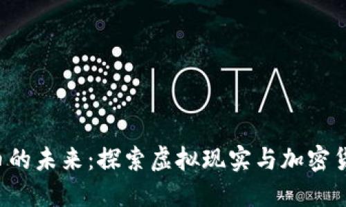VR 虚拟币的未来：探索虚拟现实与加密货币的交融