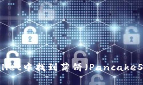 如何在TPWallet中找到薄饼（PancakeSwap）交易对
