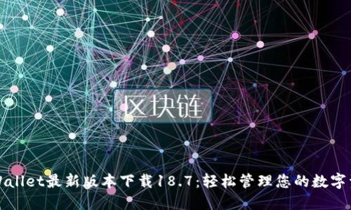 TPWallet最新版本下载18.7：轻松管理您的数字资产