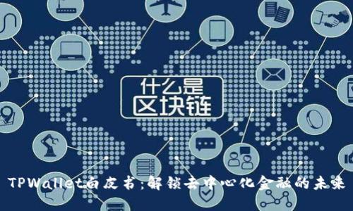 TPWallet白皮书：解锁去中心化金融的未来